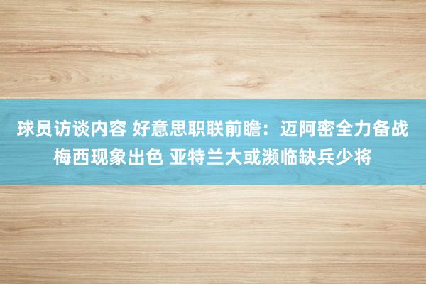 球员访谈内容 好意思职联前瞻：迈阿密全力备战梅西现象出色 亚特兰大或濒临缺兵少将