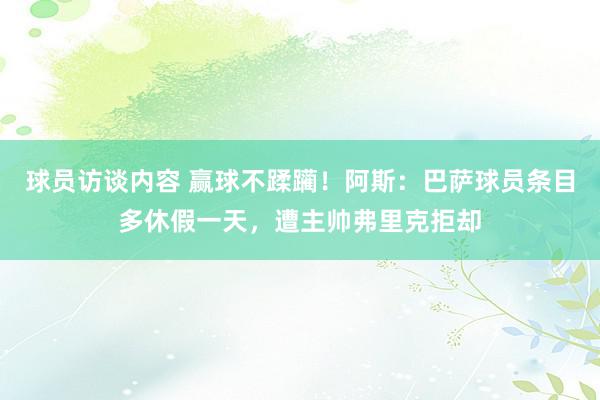 球员访谈内容 赢球不蹂躏！阿斯：巴萨球员条目多休假一天，遭主帅弗里克拒却