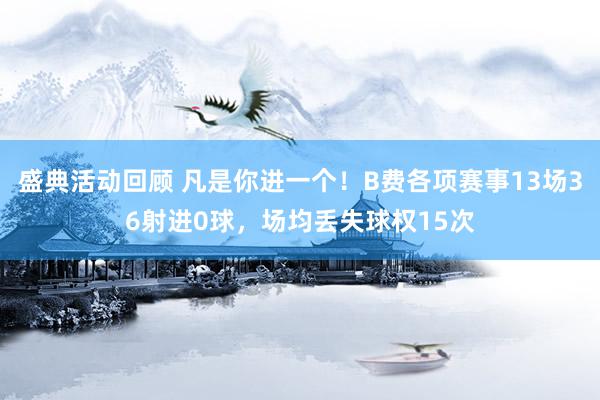 盛典活动回顾 凡是你进一个！B费各项赛事13场36射进0球，场均丢失球权15次