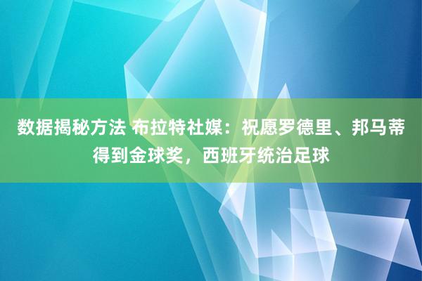 数据揭秘方法 布拉特社媒：祝愿罗德里、邦马蒂得到金球奖，西班牙统治足球