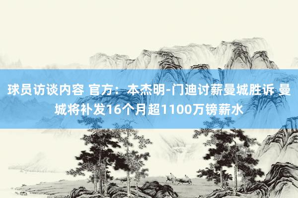 球员访谈内容 官方：本杰明-门迪讨薪曼城胜诉 曼城将补发16个月超1100万镑薪水