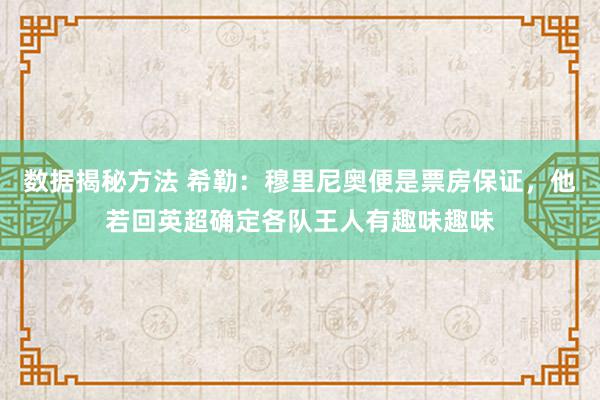 数据揭秘方法 希勒：穆里尼奥便是票房保证，他若回英超确定各队王人有趣味趣味