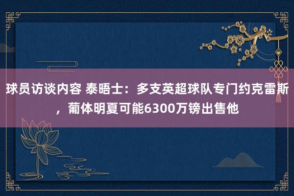 球员访谈内容 泰晤士：多支英超球队专门约克雷斯，葡体明夏可能6300万镑出售他