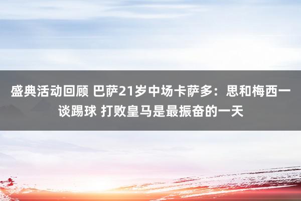 盛典活动回顾 巴萨21岁中场卡萨多：思和梅西一谈踢球 打败皇马是最振奋的一天