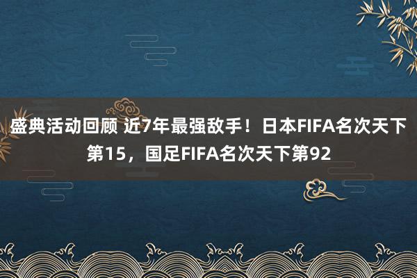 盛典活动回顾 近7年最强敌手！日本FIFA名次天下第15，国足FIFA名次天下第92