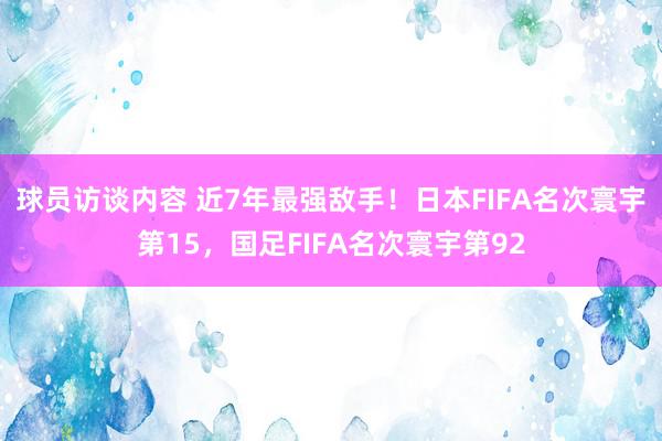 球员访谈内容 近7年最强敌手！日本FIFA名次寰宇第15，国足FIFA名次寰宇第92