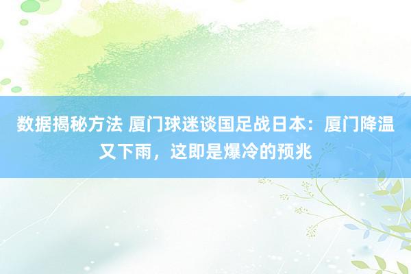 数据揭秘方法 厦门球迷谈国足战日本：厦门降温又下雨，这即是爆冷的预兆