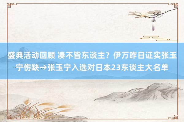 盛典活动回顾 凑不皆东谈主？伊万昨日证实张玉宁伤缺→张玉宁入选对日本23东谈主大名单