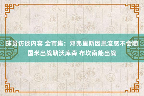 球员访谈内容 全市集：邓弗里斯因患流感不会随国米出战勒沃库森 布坎南能出战