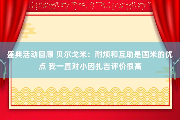 盛典活动回顾 贝尔戈米：耐烦和互助是国米的优点 我一直对小因扎吉评价很高