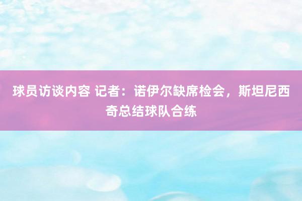 球员访谈内容 记者：诺伊尔缺席检会，斯坦尼西奇总结球队合练