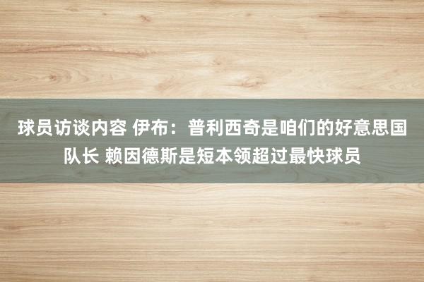 球员访谈内容 伊布：普利西奇是咱们的好意思国队长 赖因德斯是短本领超过最快球员