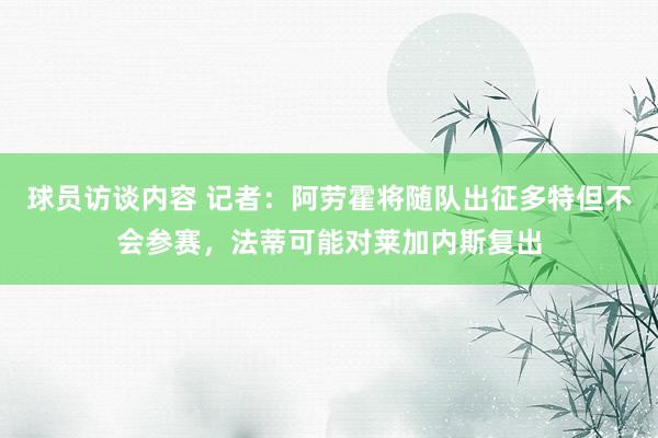 球员访谈内容 记者：阿劳霍将随队出征多特但不会参赛，法蒂可能对莱加内斯复出