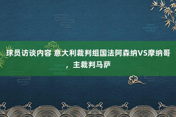 球员访谈内容 意大利裁判组国法阿森纳VS摩纳哥，主裁判马萨