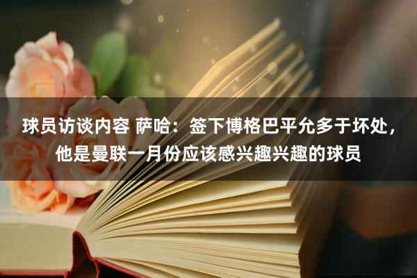 球员访谈内容 萨哈：签下博格巴平允多于坏处，他是曼联一月份应该感兴趣兴趣的球员