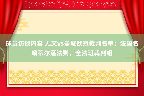 球员访谈内容 尤文vs曼城欧冠裁判名单：法国名哨蒂尔潘法则，全法班裁判组