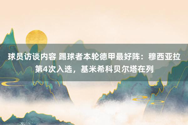 球员访谈内容 踢球者本轮德甲最好阵：穆西亚拉第4次入选，基米希科贝尔塔在列