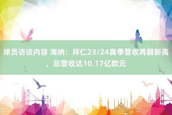 球员访谈内容 海纳：拜仁23/24赛季营收再翻新高，总营收达10.17亿欧元