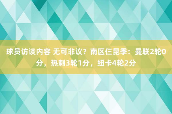 球员访谈内容 无可非议？南区仨昆季：曼联2轮0分，热刺3轮1分，纽卡4轮2分