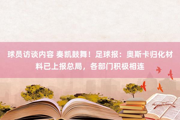 球员访谈内容 奏凯鼓舞！足球报：奥斯卡归化材料已上报总局，各部门积极相连