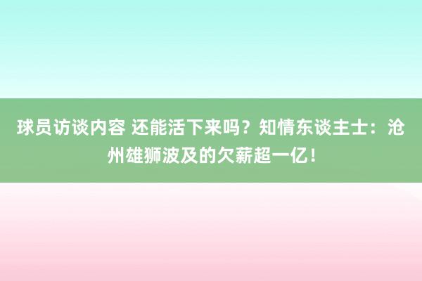 球员访谈内容 还能活下来吗？知情东谈主士：沧州雄狮波及的欠薪超一亿！