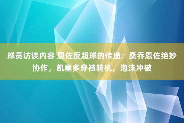 球员访谈内容 恩佐反超球的传递：桑乔恩佐绝妙协作，凯塞多穿裆转机，泡沫冲破