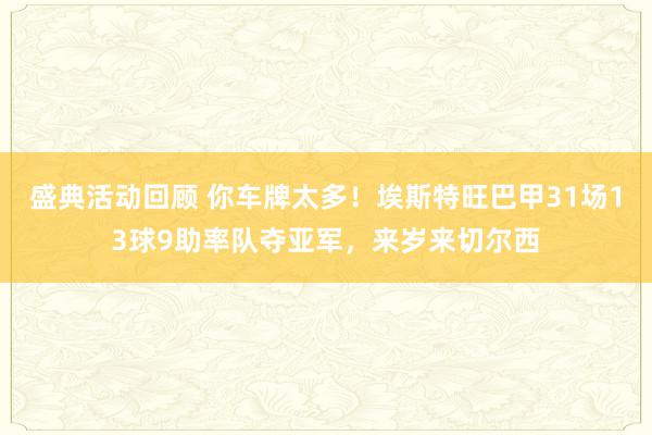 盛典活动回顾 你车牌太多！埃斯特旺巴甲31场13球9助率队夺亚军，来岁来切尔西