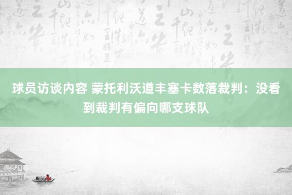 球员访谈内容 蒙托利沃道丰塞卡数落裁判：没看到裁判有偏向哪支球队