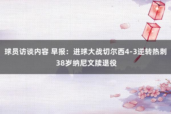 球员访谈内容 早报：进球大战切尔西4-3逆转热刺 38岁纳尼文牍退役