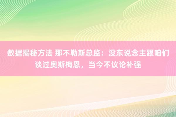 数据揭秘方法 那不勒斯总监：没东说念主跟咱们谈过奥斯梅恩，当今不议论补强