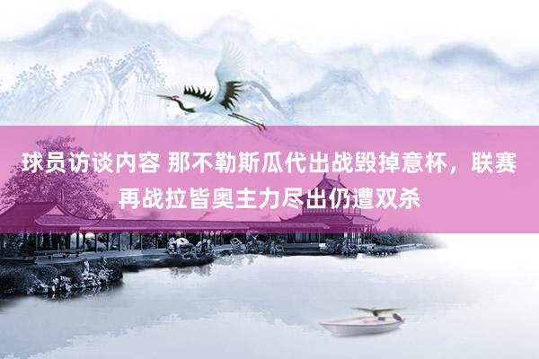 球员访谈内容 那不勒斯瓜代出战毁掉意杯，联赛再战拉皆奥主力尽出仍遭双杀