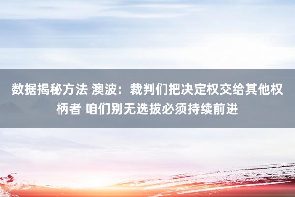 数据揭秘方法 澳波：裁判们把决定权交给其他权柄者 咱们别无选拔必须持续前进