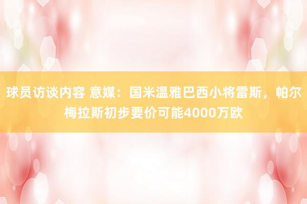 球员访谈内容 意媒：国米温雅巴西小将雷斯，帕尔梅拉斯初步要价可能4000万欧