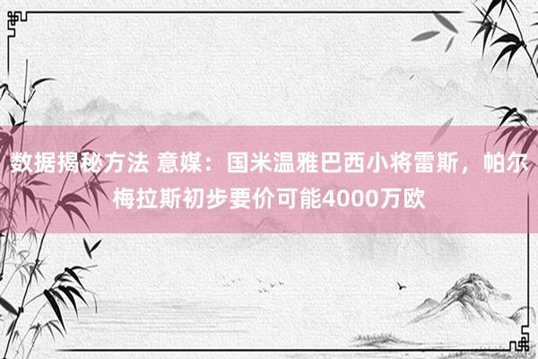 数据揭秘方法 意媒：国米温雅巴西小将雷斯，帕尔梅拉斯初步要价可能4000万欧