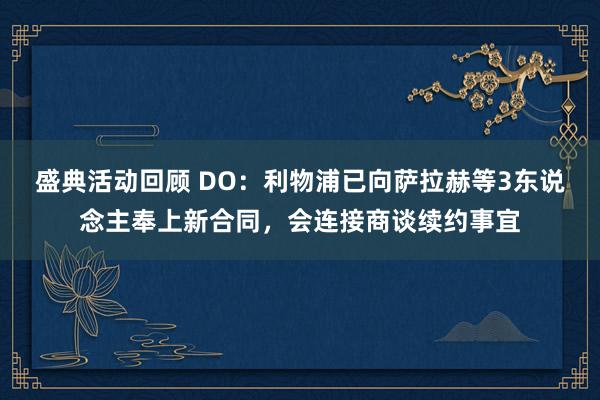 盛典活动回顾 DO：利物浦已向萨拉赫等3东说念主奉上新合同，会连接商谈续约事宜