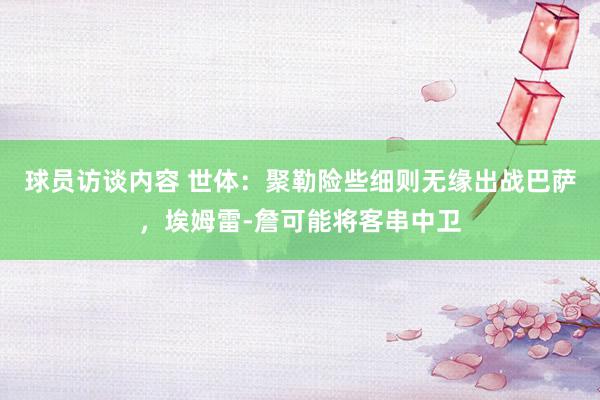 球员访谈内容 世体：聚勒险些细则无缘出战巴萨，埃姆雷-詹可能将客串中卫