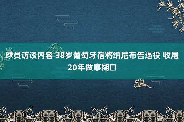 球员访谈内容 38岁葡萄牙宿将纳尼布告退役 收尾20年做事糊口